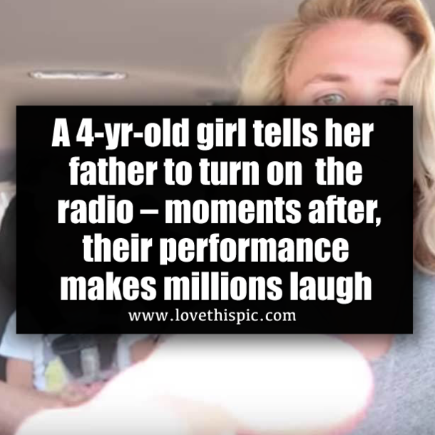 A 4-yr-old girl tells her father to turn on  the radio – moments after, their performance makes millions laugh