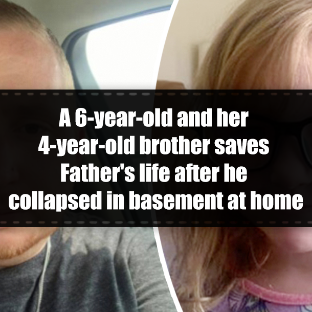 A 6-year-old and her 4-year-old brother saves Father's life after he collapsed in basement at home