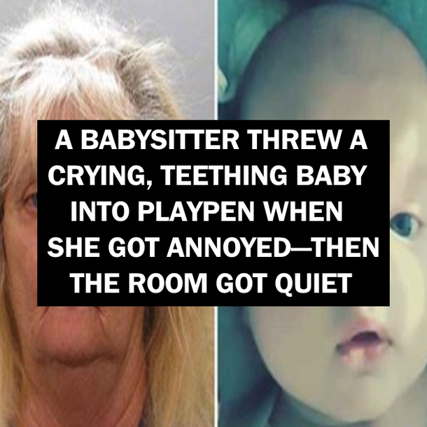 A BABYSITTER THREW A CRYING, TEETHING BABY INTO PLAYPEN WHEN SHE GOT ANNOYED—THEN THE ROOM GOT QUIET