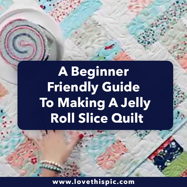 A Beginner Friendly Guide To Making A Jelly Roll Slice Quilt