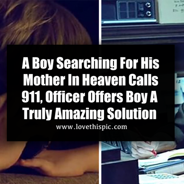 A Boy Searching For His Mother In Heaven Calls 911, Officer Offers Boy A Truly Amazing Solution