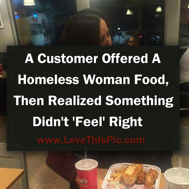 A Customer Offered A Homeless Woman Food, Then Realized Something Didn't 'Feel' Right