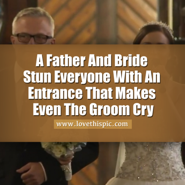 A Father And Bride Stun Everyone With An Entrance That Makes Even The Groom Cry