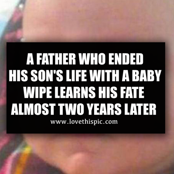A FATHER WHO ENDED HIS SON'S LIFE WITH A BABY WIPE LEARNS HIS FATE ALMOST TWO YEARS LATER