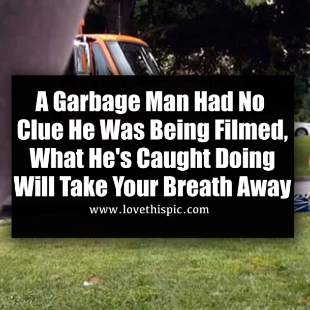 A Garbage Man Had No Clue He Was Being Filmed, What He's Caught Doing Will Take Your Breath Away
