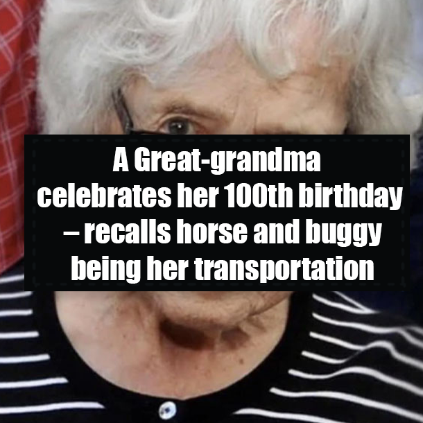 A Great-grandma celebrates her 100th birthday – recalls horse and buggy being her transportation