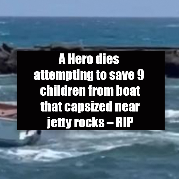 A Hero dies attempting to save 9 children from boat that capsized near jetty rocks – RIP