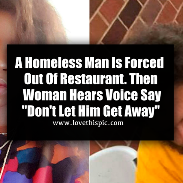 A Homeless Man Is Forced Out Of Restaurant. Then Woman Hears Voice Say "Don't Let Him Get Away"