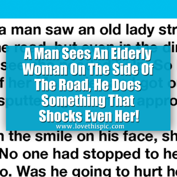 A Man Sees An Elderly Woman On The Side Of The Road, He Does Something That Shocks Even Her!