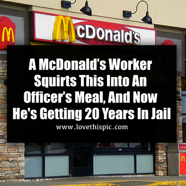 A McDonald’s Worker Squirts This Into An Officer’s Meal, And Now He's Getting 20 Years In Jail