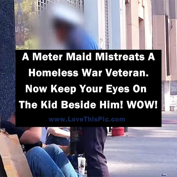 A Meter Maid Mistreats A Homeless War Veteran. Now Keep Your Eyes On The Kid Beside Him! WOW!