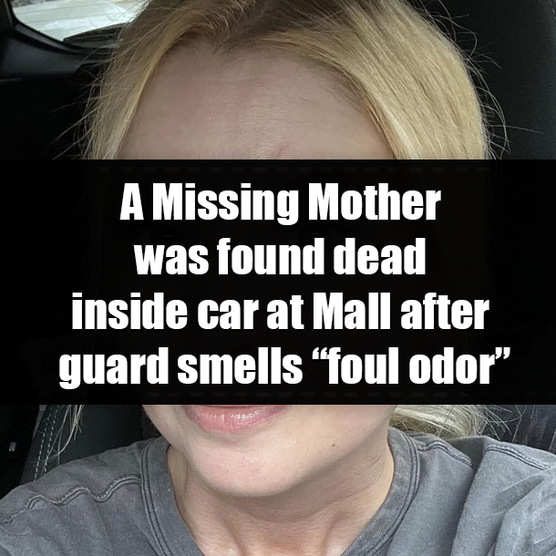 A Missing Mother was found dead inside car at Mall after guard smells “foul odor”