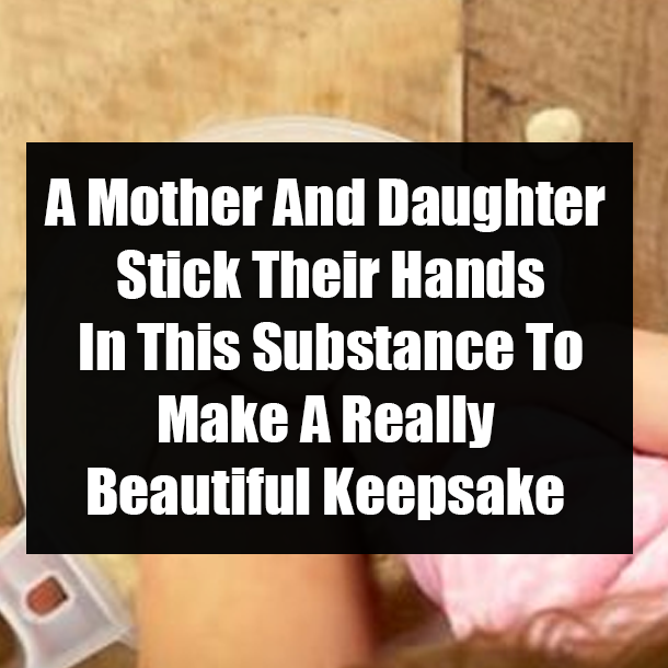A Mother And Daughter Stick Their Hands In This Substance To Make A Really Beautiful Keepsake