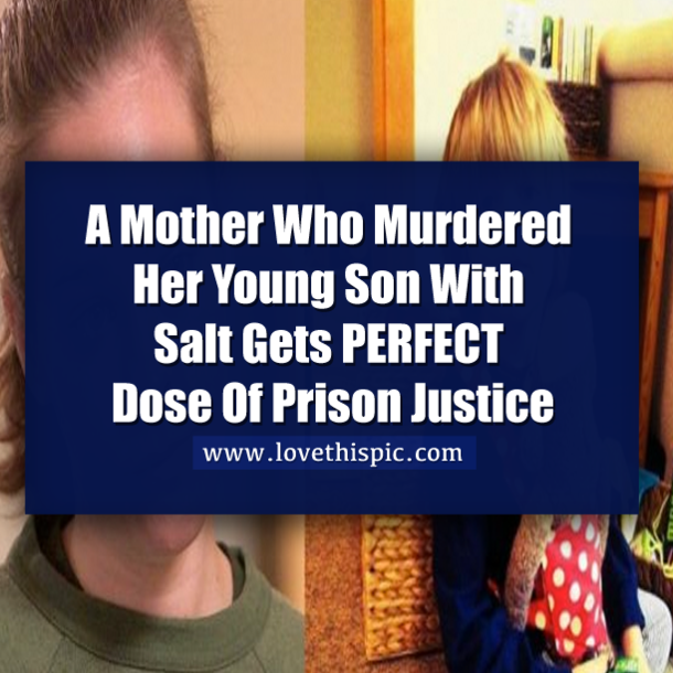 A Mother Who Murdered Her Young Son With Salt Gets PERFECT Dose Of Prison Justice