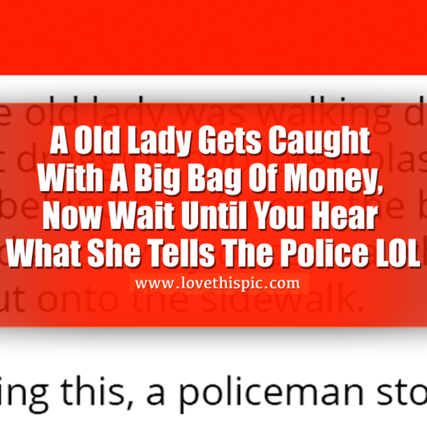 A Old Lady Gets Caught With A Big Bag Of Money, Now Wait Until You Hear What She Tells The Police LOL