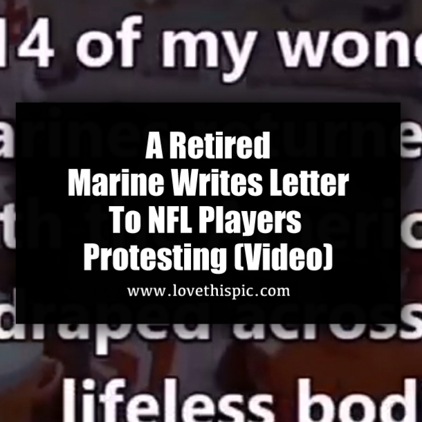 A Retired Marine Writes Letter To NFL Players Protesting (Video)
