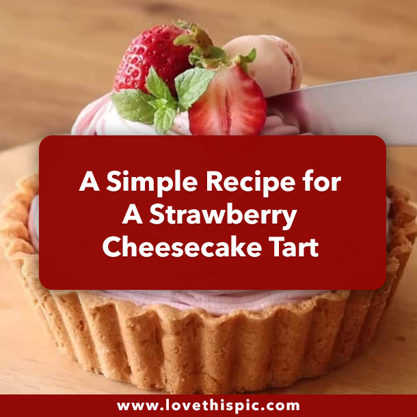 A Simple Recipe for A Strawberry Cheesecake Tart