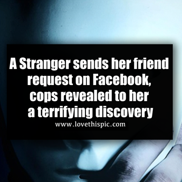 A Stranger sends her friend request on Facebook, cops revealed to her a terrifying discovery