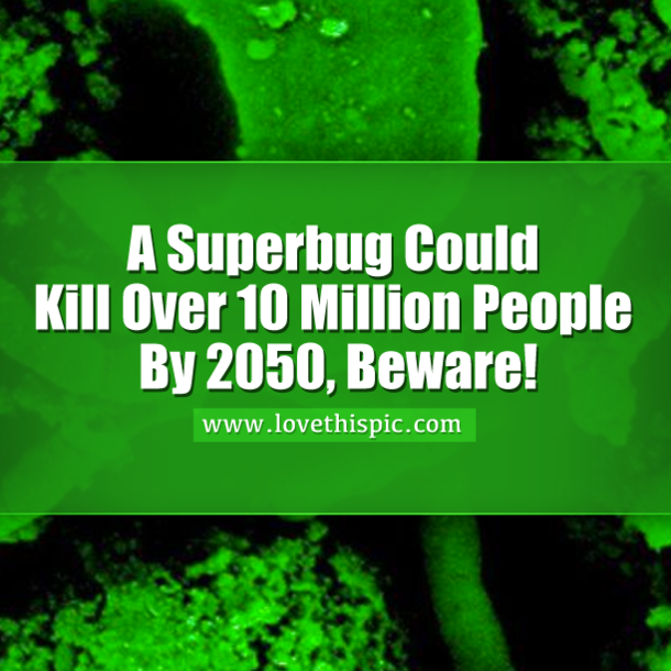 A Superbug Could Kill Over 10 Million People A Year By 2050. That's 1 Person Every 3 Seconds.
