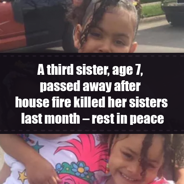 A third sister, age 7, passed away after house fire killed her sisters last month – rest in peace