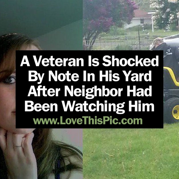 A Veteran Is Shocked By Note In His Yard After Neighbor Had Been Watching Him