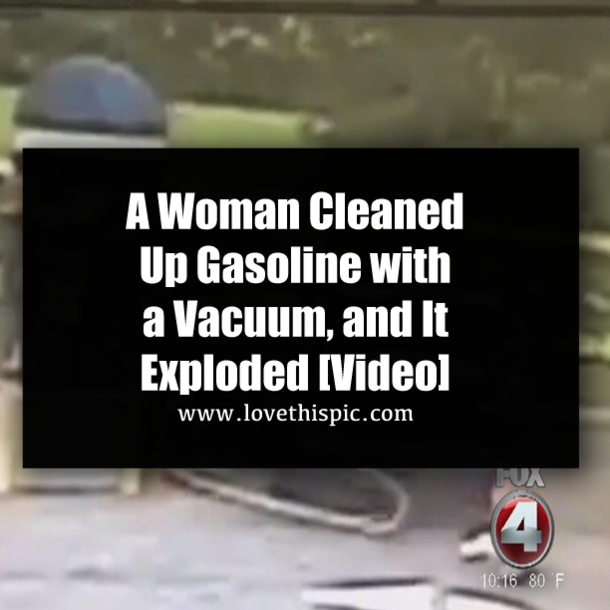 A Woman Cleaned Up Gasoline with a Vacuum, and It Exploded [Video]
