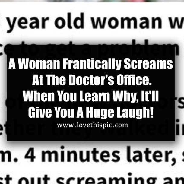 A Woman Frantically Screams At The Doctor's Office. When You Learn Why, It'll Give You A Huge Laugh!