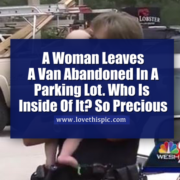A Woman Leaves A Van Abandoned In A Parking Lot. Who Is Inside Of It? So Precious