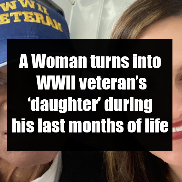 A Woman turns into WWII veteran’s ‘daughter’ during his last months of life