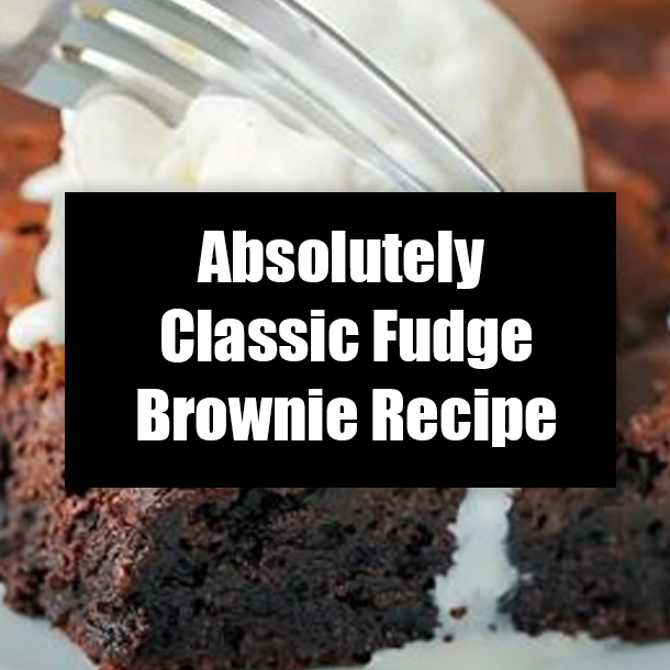 Absolutely Classic Fudge Brownie Recipe