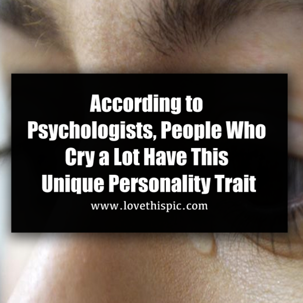 According to Psychologists, People Who Cry a Lot Have This Unique Personality Trait