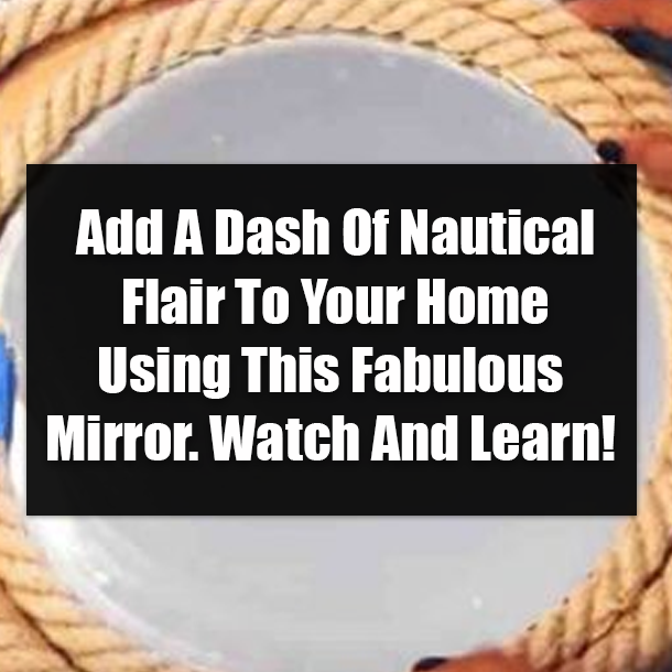 Add A Dash Of Nautical Flair To Your Home Using This Fabulous Mirror. Watch And Learn!
