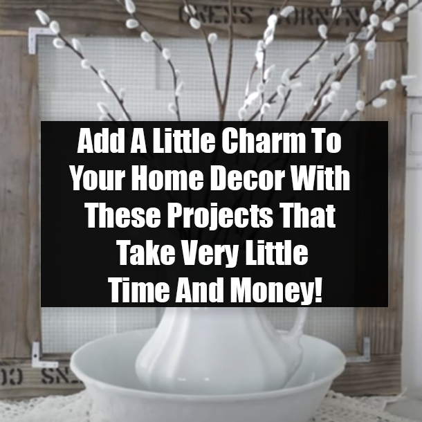 Add A Little Charm To Your Home Decor With These Projects That Take Very Little Time And Money!