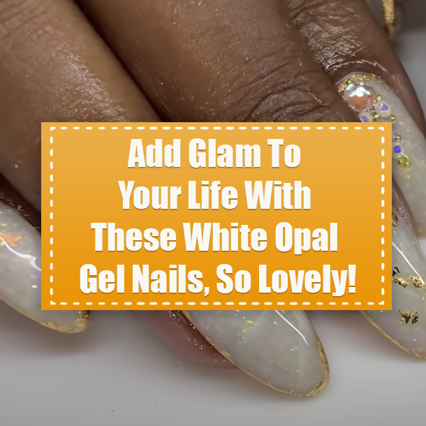 Add Glam To Your Life With These White Opal Gel Nails, So Lovely!