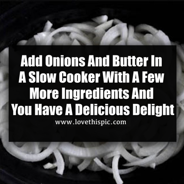 Add Onions And Butter In A Slow Cooker, Few Ingredients Later And You Have A Delicious Delight