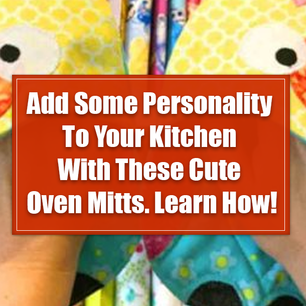 Add Some Personality To Your Kitchen With These Cute Oven Mitts. Learn How!