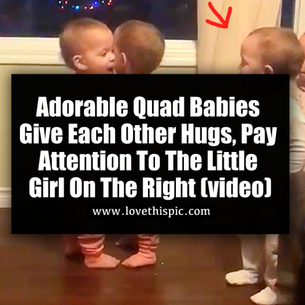 Adorable Quad Babies Give Each Other Hugs, Pay Attention To The Little Girl On The Right (video)