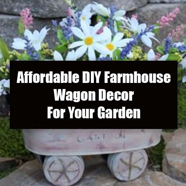 Affordable DIY Farmhouse Wagon Decor For Your Garden