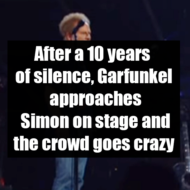After a 10 years of silence, Garfunkel approaches Simon on stage and the crowd goes crazy