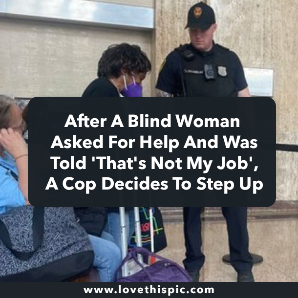 After A Blind Woman Asked For Help And Was Told 'That's Not My Job', A Cop Decides To Step Up