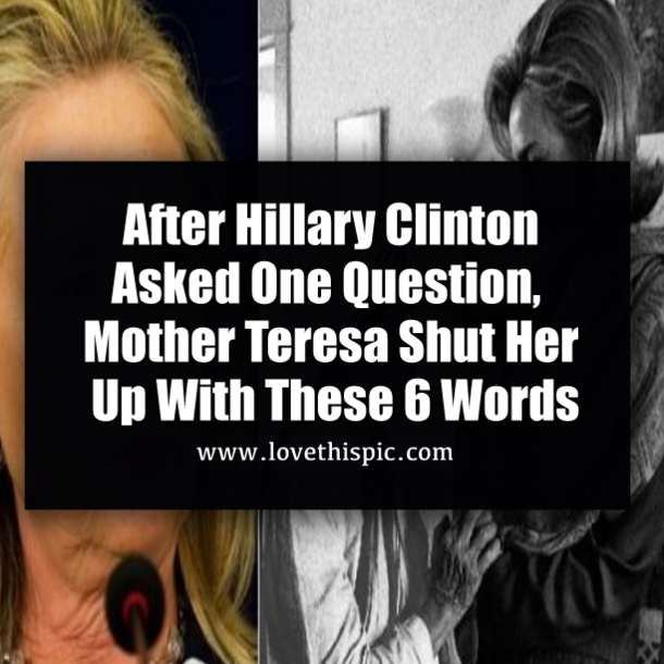 After Hillary Clinton Asked One Question, Mother Teresa Shut Her Up With These 6 Words