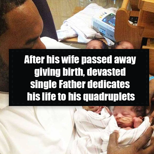 After his wife passed away giving birth, devasted single Father dedicates his life to his quadruplets