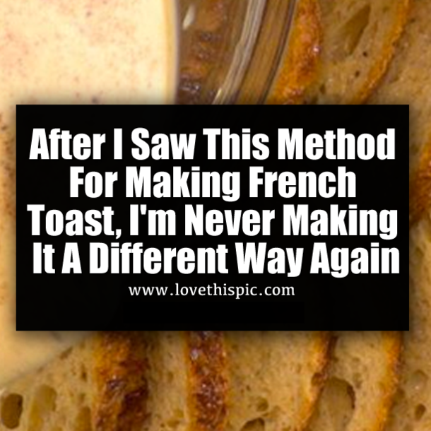 After I Saw This Method For Making French Toast, I'm Never Making It A Different Way Again