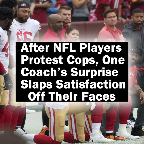 After NFL Players Protest Cops, One Coach’s Surprise Slaps Satisfaction Off Their Faces