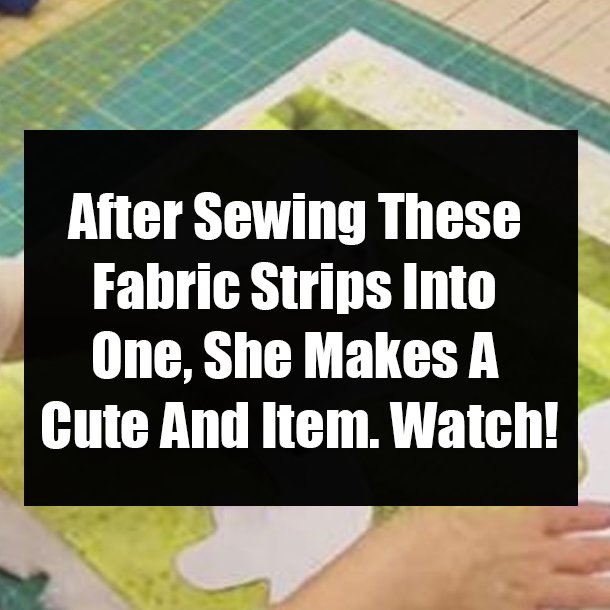 After Sewing These Fabric Strips Into One, She Makes A Cute And Item. Watch!