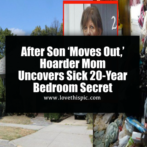 After Son ‘Moves Out,’ Hoarder Mom Uncovers Sick 20-Year Bedroom Secret
