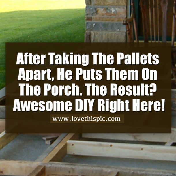 After Taking The Pallets Apart, He Puts Them On The Porch. The Result? Awesome DIY Right Here!