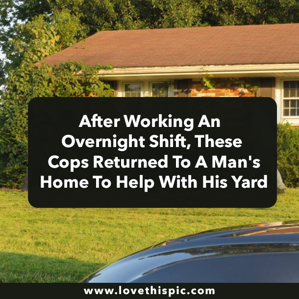 After Working An Overnight Shift, These Cops Returned To A Man's Home To Help With His Yard