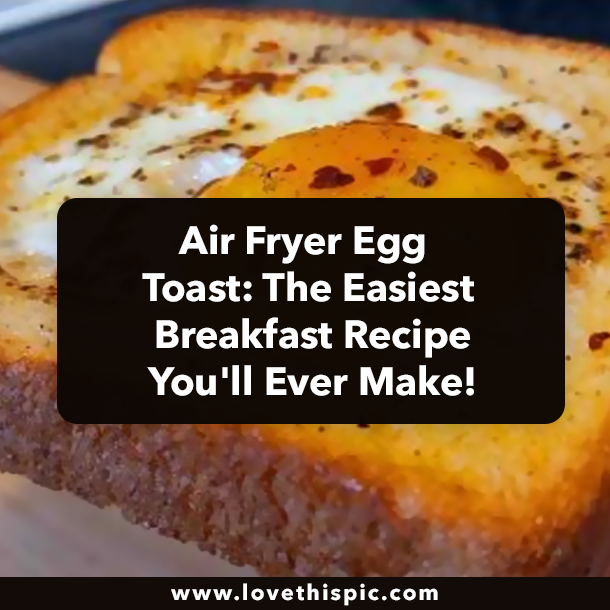 Air Fryer Egg Toast: The Easiest Breakfast Recipe You'll Ever Make!