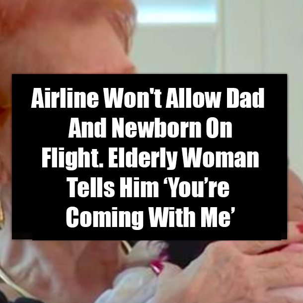 Airline Won't Allow Dad And Newborn On Flight. Elderly Woman Tells Him ‘You’re Coming With Me’